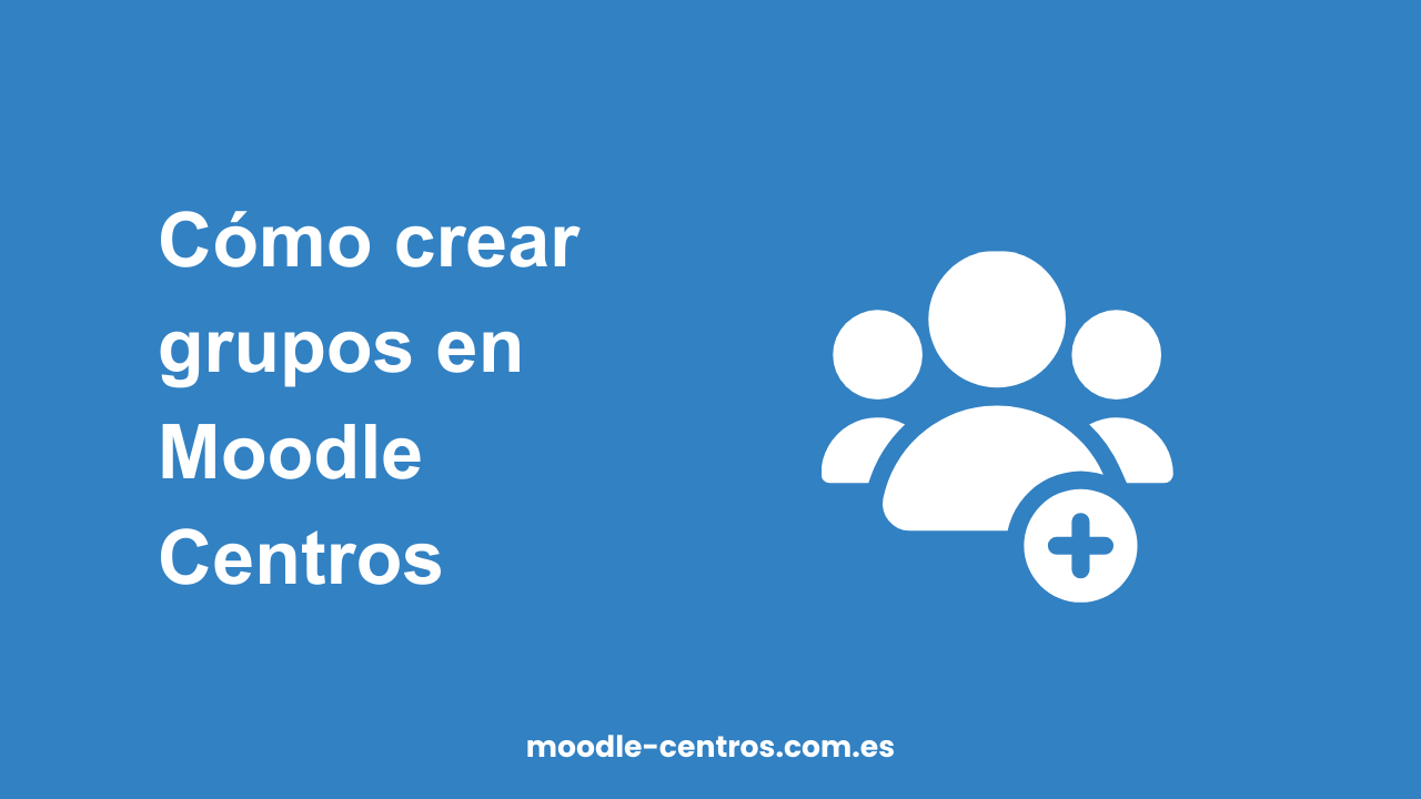 Cómo crear grupos en Moodle Centros